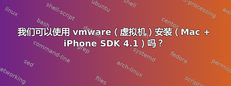 我们可以使用 vmware（虚拟机）安装（Mac + iPhone SDK 4.1）吗？