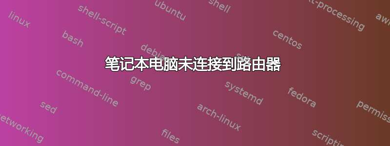 笔记本电脑未连接到路由器