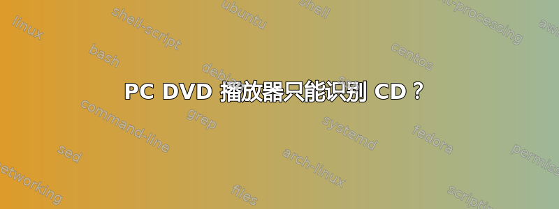 PC DVD 播放器只能识别 CD？