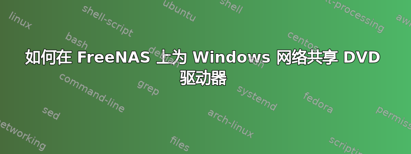 如何在 FreeNAS 上为 Windows 网络共享 DVD 驱动器