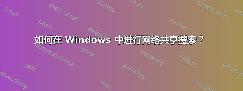 如何在 Windows 中进行网络共享搜索？