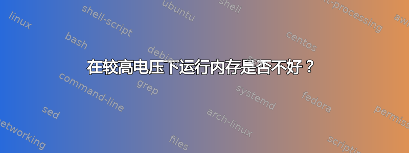 在较高电压下运行内存是否不好？