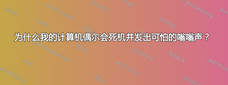 为什么我的计算机偶尔会死机并发出可怕的嗡嗡声？