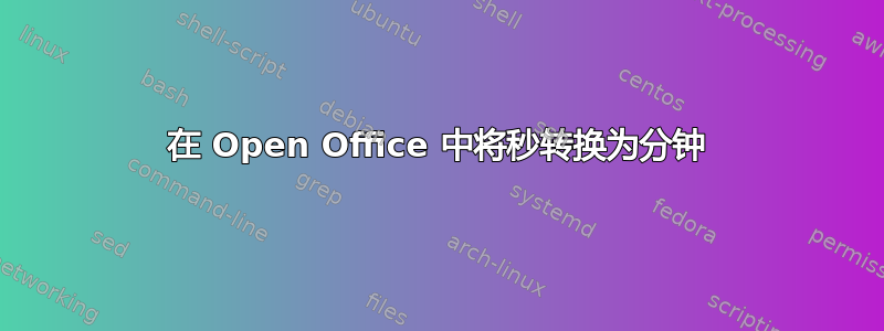 在 Open Office 中将秒转换为分钟