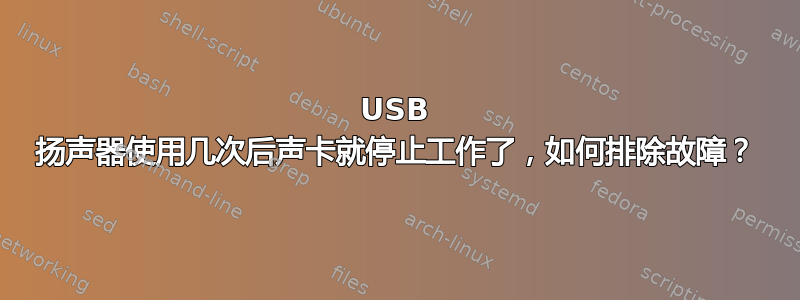 USB 扬声器使用几次后声卡就停止工作了，如何排除故障？