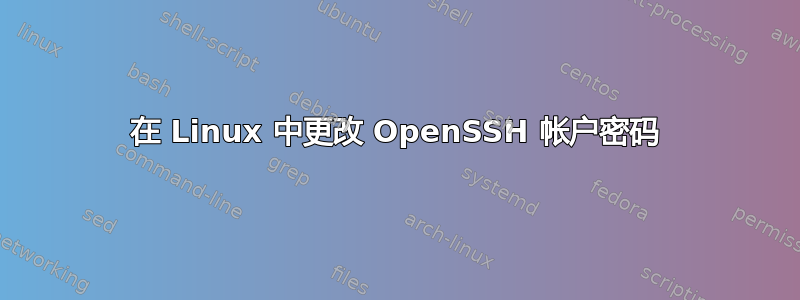 在 Linux 中更改 OpenSSH 帐户密码