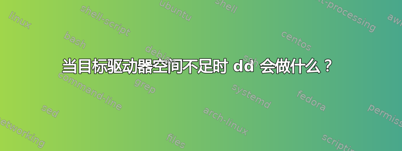 当目标驱动器空间不足时 dd 会做什么？