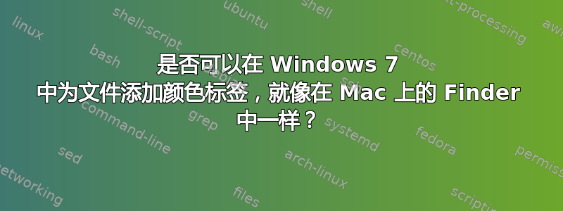 是否可以在 Windows 7 中为文件添加颜色标签，就像在 Mac 上的 Finder 中一样？