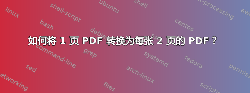 如何将 1 页 PDF 转换为每张 2 页的 PDF？