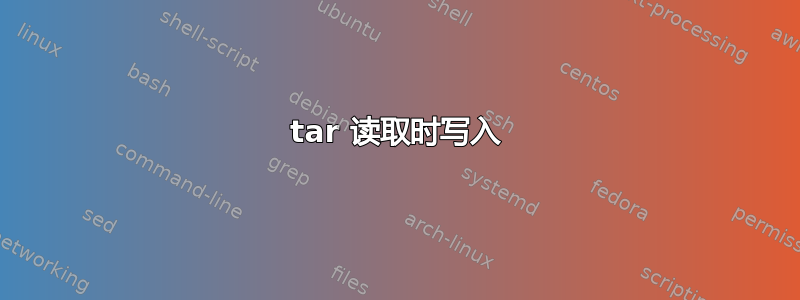 tar 读取时写入