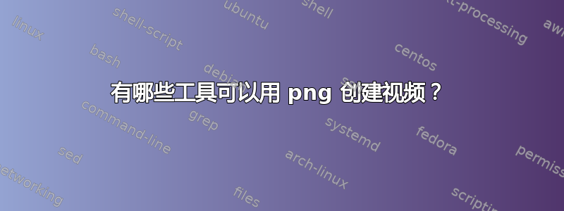 有哪些工具可以用 png 创建视频？