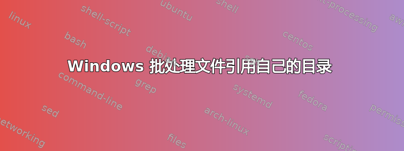 Windows 批处理文件引用自己的目录