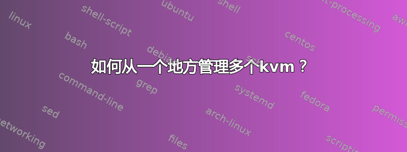 如何从一个地方管理多个kvm？