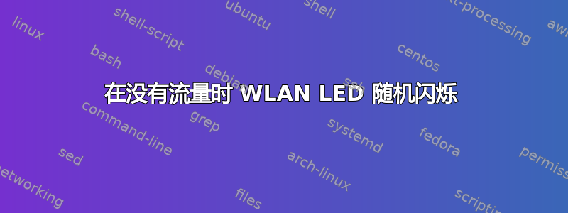 在没有流量时 WLAN LED 随机闪烁