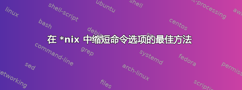 在 *nix 中缩短命令选项的最佳方法