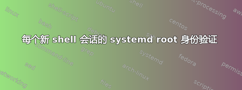 每个新 shell 会话的 systemd root 身份验证