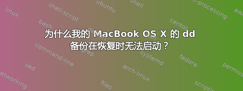 为什么我的 MacBook OS X 的 dd 备份在恢复时无法启动？