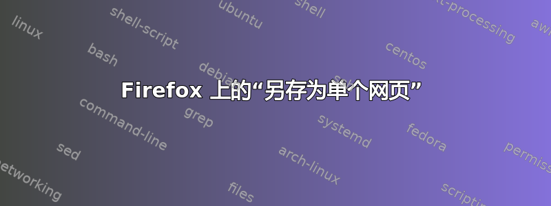 Firefox 上的“另存为单个网页”