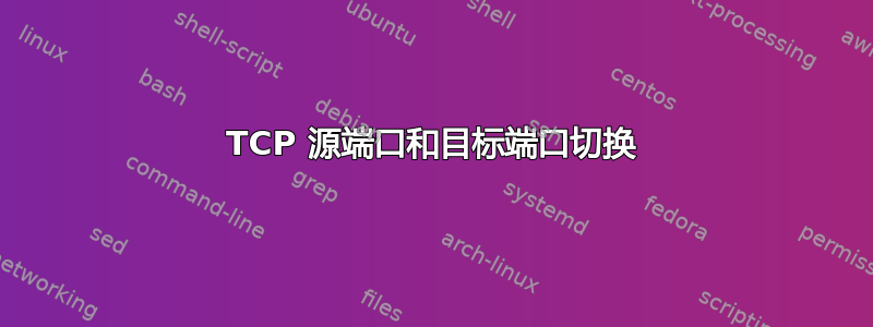 TCP 源端口和目标端口切换