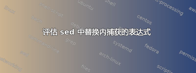 评估 sed 中替换内捕获的表达式