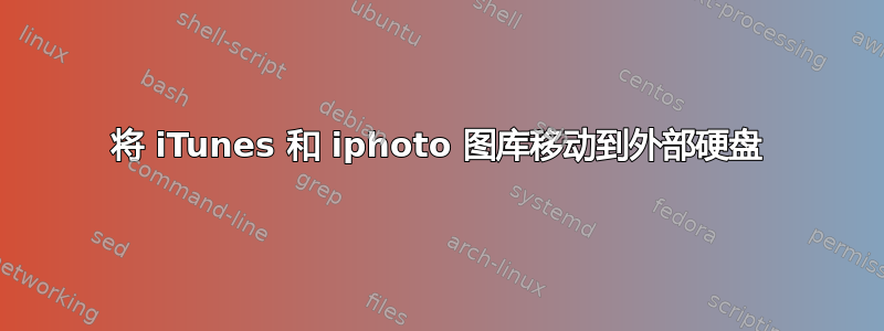 将 iTunes 和 iphoto 图库移动到外部硬盘