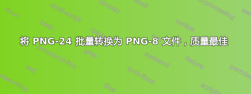 将 PNG-24 批量转换为 PNG-8 文件，质量最佳