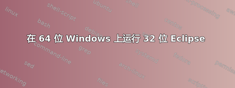 在 64 位 Windows 上运行 32 位 Eclipse