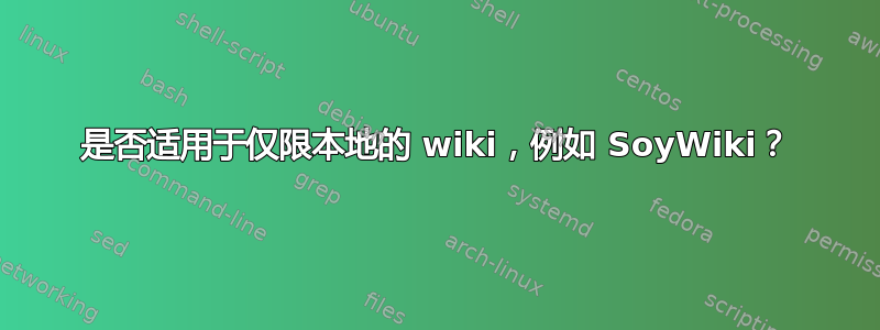 是否适用于仅限本地的 wiki，例如 SoyWiki？