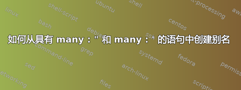 如何从具有 many : " 和 many : ' 的语句中创建别名