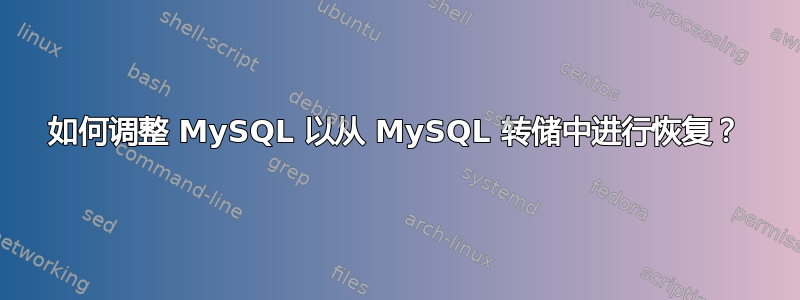 如何调整 MySQL 以从 MySQL 转储中进行恢复？