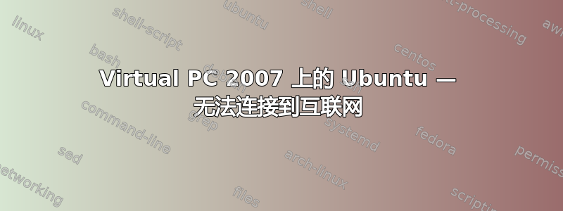 Virtual PC 2007 上的 Ubuntu — 无法连接到互联网