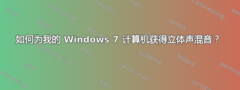 如何为我的 Windows 7 计算机获得立体声混音？