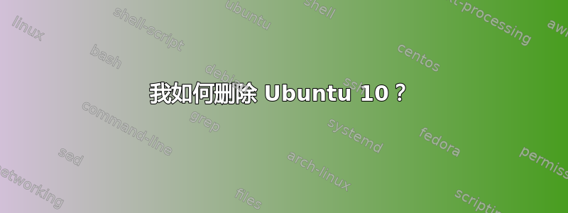 我如何删除 Ubuntu 10？