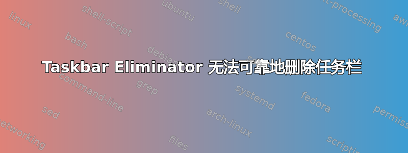 Taskbar Eliminator 无法可靠地删除任务栏