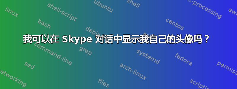 我可以在 Skype 对话中显示我自己的头像吗？