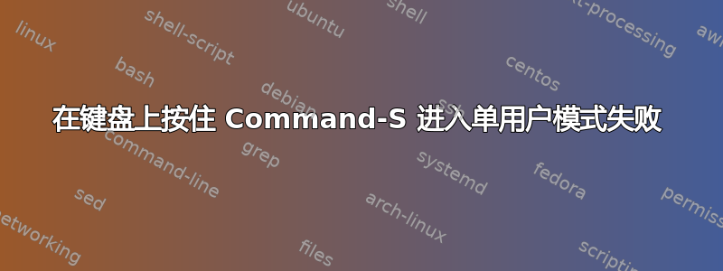 在键盘上按住 Command-S 进入单用户模式失败