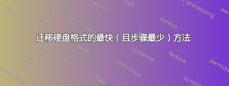 迁移硬盘格式的最快（且步骤最少）方法