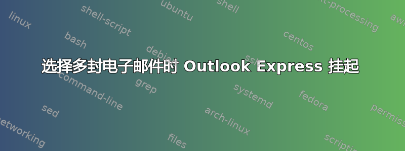 选择多封电子邮件时 Outlook Express 挂起