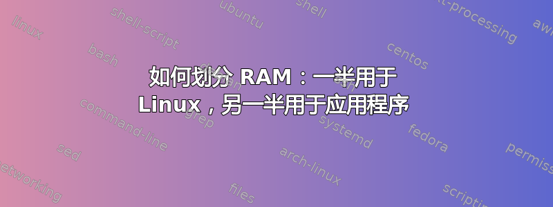 如何划分 RAM：一半用于 Linux，另一半用于应用程序