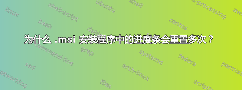 为什么 .msi 安装程序中的进度条会重置多次？