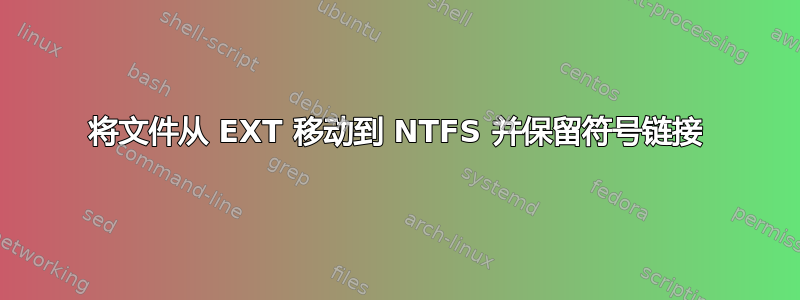 将文件从 EXT 移动到 NTFS 并保留符号链接