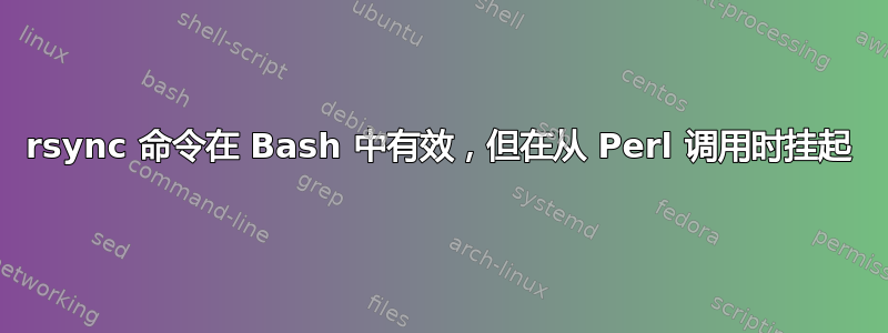 rsync 命令在 Bash 中有效，但在从 Perl 调用时挂起