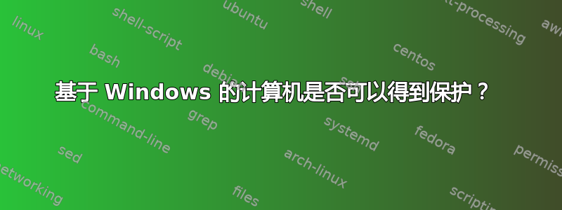 基于 Windows 的计算机是否可以得到保护？ 