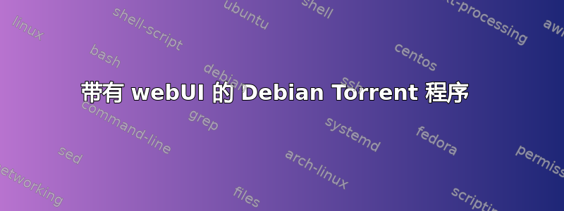 带有 webUI 的 Debian Torrent 程序 