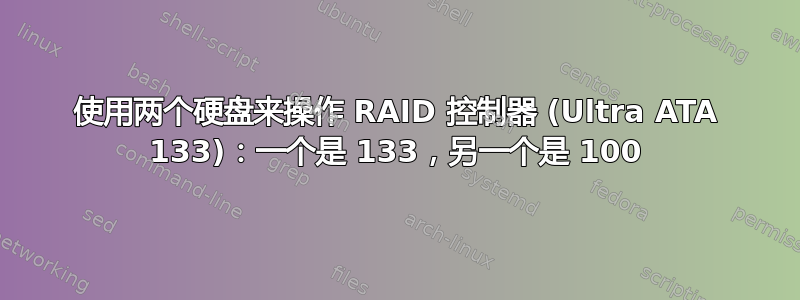 使用两个硬盘来操作 RAID 控制器 (Ultra ATA 133)：一个是 133，另一个是 100