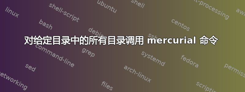 对给定目录中的所有目录调用 mercurial 命令