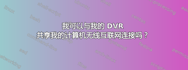 我可以与我的 DVR 共享我的计算机无线互联网连接吗？