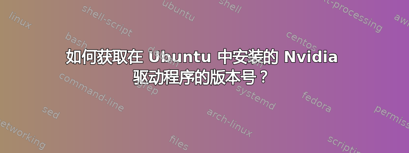 如何获取在 Ubuntu 中安装的 Nvidia 驱动程序的版本号？