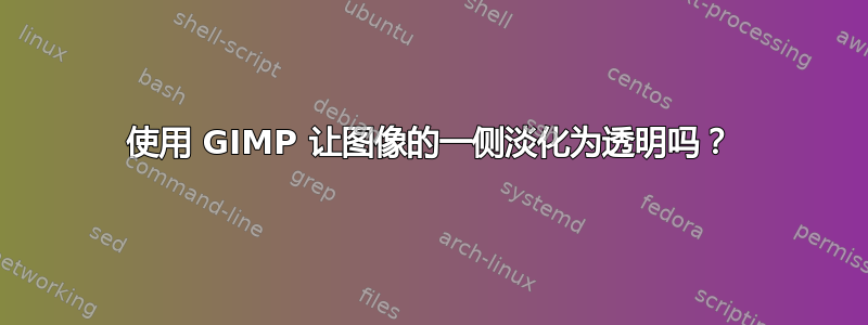 使用 GIMP 让图像的一侧淡化为透明吗？