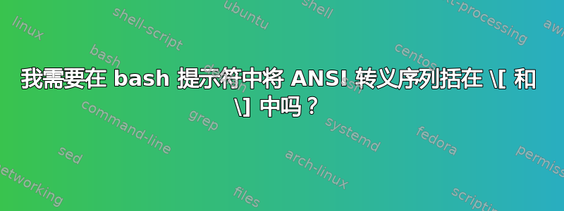 我需要在 bash 提示符中将 ANSI 转义序列括在 \[ 和 \] 中吗？